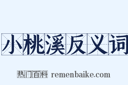小桃溪反义词是什么意思的图片